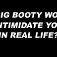 It’s okay to keep it real!  We are often intimidated by what we love.  This question came to mind while thinking of seeing your favorite Big Booty Model or Average […]